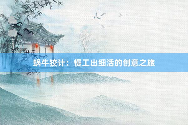 蜗牛狡计：慢工出细活的创意之旅