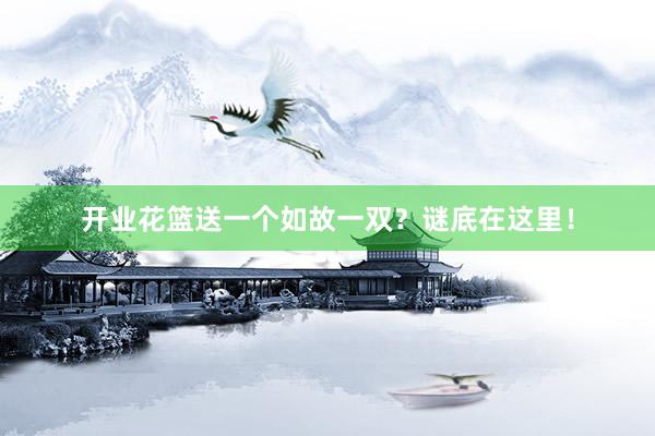 开业花篮送一个如故一双？谜底在这里！
