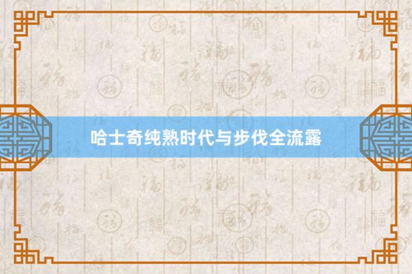 哈士奇纯熟时代与步伐全流露